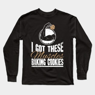 I got these muscles baking cookies Long Sleeve T-Shirt